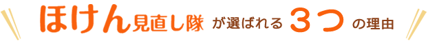 ほけん見直し隊が選ばれる３つの理由